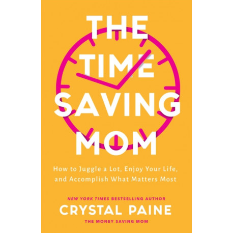 The Time–Saving Mom – How to Juggle a Lot, Enjoy Your Life, and Accomplish What Matters Most