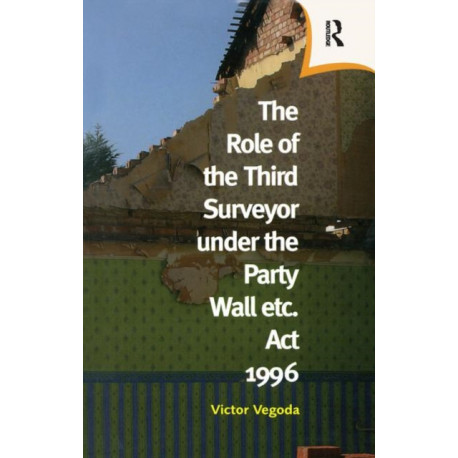 The Role of the Third Surveyor under the Party Wall Act 1996: under the Party Wall etc. Act 1996