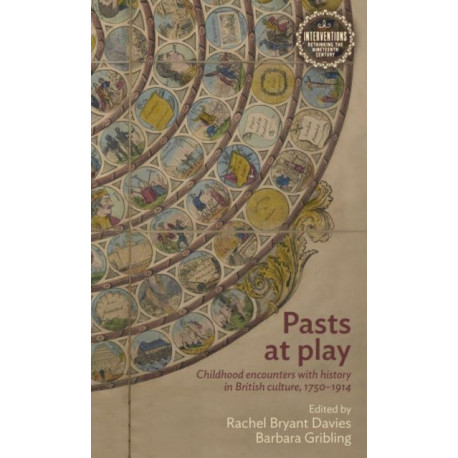 Pasts at Play: Childhood Encounters with History in British Culture, 1750–1914