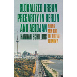 Globalized Urban Precarity in Berlin and Abidjan: Young Men and the Digital Economy