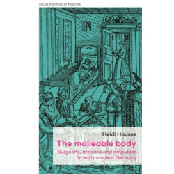 The Malleable Body: Surgeons, Artisans, and Amputees in Early Modern Germany