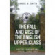 The Fall and Rise of the English Upper Class: Houses, Kinship and Capital Since 1945