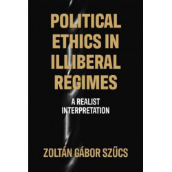 Political Ethics in Illiberal Regimes: A Realist Interpretation