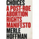 Choices: A Post-Roe Abortion Rights Manifesto
