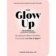 The Glow Up Journal: Everything You Need to Set Goals, Create Inspo—and Make It Happen!