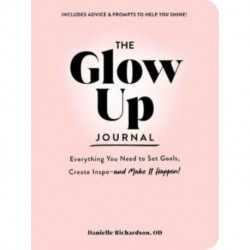 The Glow Up Journal: Everything You Need to Set Goals, Create Inspo—and Make It Happen!