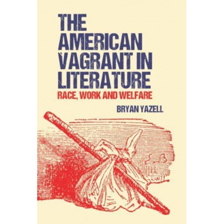 The American Vagrant in Literature: Race, Work and Welfare