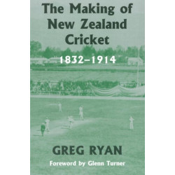 The Making of New Zealand Cricket: 1832-1914
