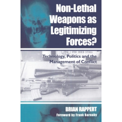 Non-lethal Weapons as Legitimising Forces?: Technology, Politics and the Management of Conflict