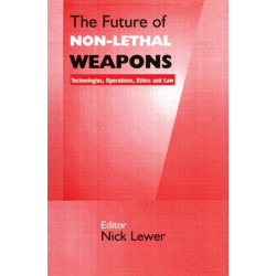 The Future of Non-lethal Weapons: Technologies, Operations, Ethics and Law