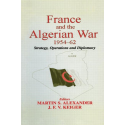 France and the Algerian War, 1954-1962: Strategy, Operations and Diplomacy