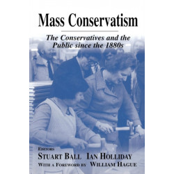 Mass Conservatism: The Conservatives and the Public since the 1880s
