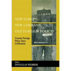 New Europe, New Germany, Old Foreign Policy?: German Foreign Policy Since Unification