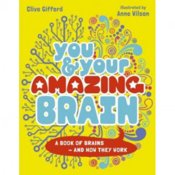 You & Your Amazing Brain: A Book of Brains and How They Work