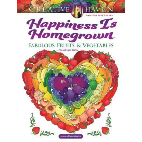 Creative Haven Happiness is Homegrown Coloring Book: Fabulous Fruits & Vegetables
