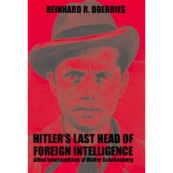 Hitler's Last Chief of Foreign Intelligence: Allied Interrogations of Walter Schellenberg