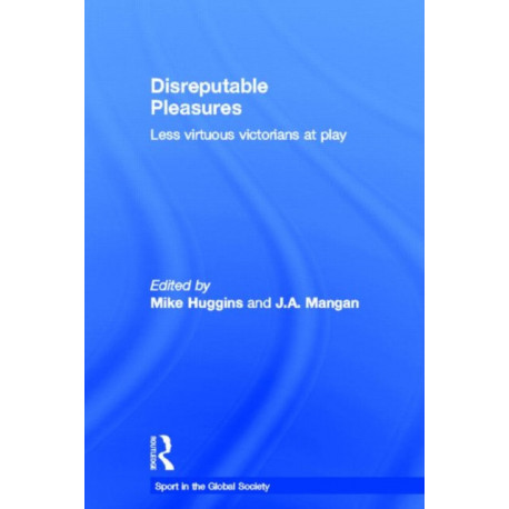 Disreputable Pleasures: Less Virtuous Victorians at Play