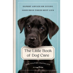 The Little Book of Dog Care: Expert Advice on Giving Your Dog Their Best Life