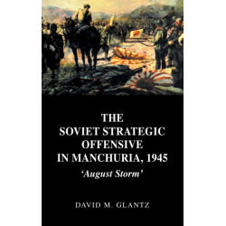 The Soviet Strategic Offensive in Manchuria, 1945: 'August Storm'