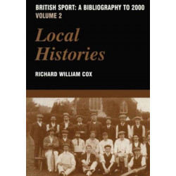 British Sport - A Bibliography to 2000: Volume 2: Local Histories