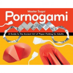 Pornogami: A Guide to the Ancient Art of Paper-Folding for Adults