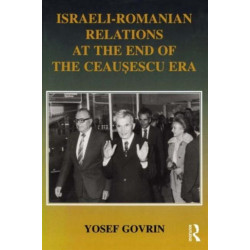 Israeli-Romanian Relations at the End of the Ceausescu Era: As Seen by Israel's Ambassador to Romania 1985-1989