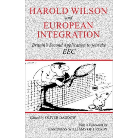 Harold Wilson and European Integration: Britain's Second Application to Join the EEC