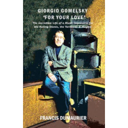 Giorgio Gomelsky 'For Your Love': The Incredible Life of a Music Impresario for the Rolling Stones, the Yardbirds & Magma