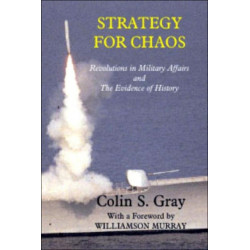 Strategy for Chaos: Revolutions in Military Affairs and the Evidence of History