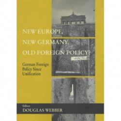 New Europe, New Germany, Old Foreign Policy?: German Foreign Policy Since Unification