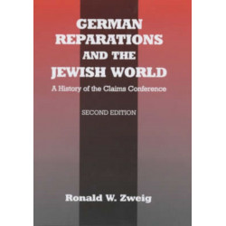 German Reparations and the Jewish World: A History of the Claims Conference