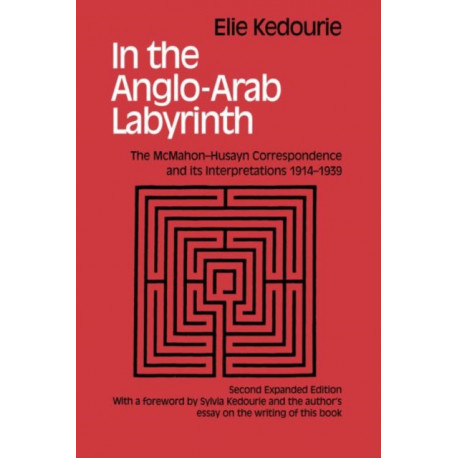 In the Anglo-Arab Labyrinth: The McMahon-Husayn Correspondence and its Interpretations 1914-1939