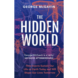 The Hidden World: How Insects Sustain Life on Earth Today and Will Shape Our Lives Tomorrow