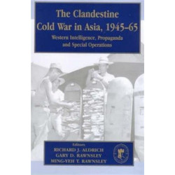 The Clandestine Cold War in Asia, 1945-65: Western Intelligence, Propaganda and Special Operations