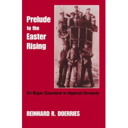 Prelude to the Easter Rising: Sir Roger Casement in Imperial Germany