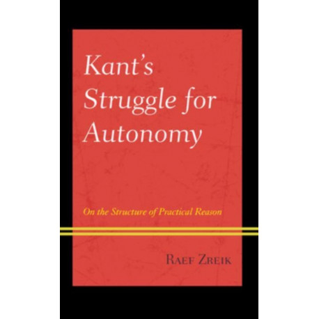 Kant's Struggle for Autonomy: On the Structure of Practical Reason