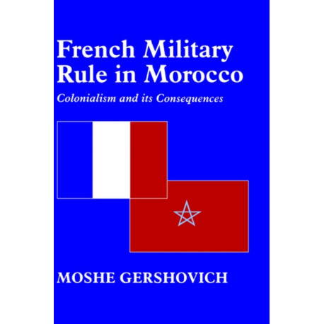 French Military Rule in Morocco: Colonialism and its Consequences