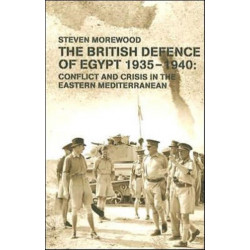 The British Defence of Egypt, 1935-40: Conflict and Crisis in the Eastern Mediterranean