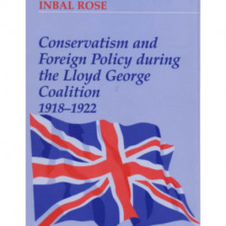 Conservatism and Foreign Policy During the Lloyd George Coalition 1918-1922