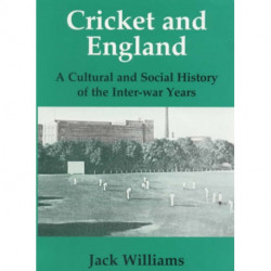 Cricket and England: A Cultural and Social History of Cricket in England between the Wars