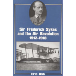 Sir Frederick Sykes and the Air Revolution 1912-1918