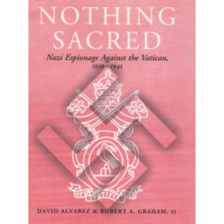 Nothing Sacred: Nazi Espionage Against the Vatican, 1939-1945