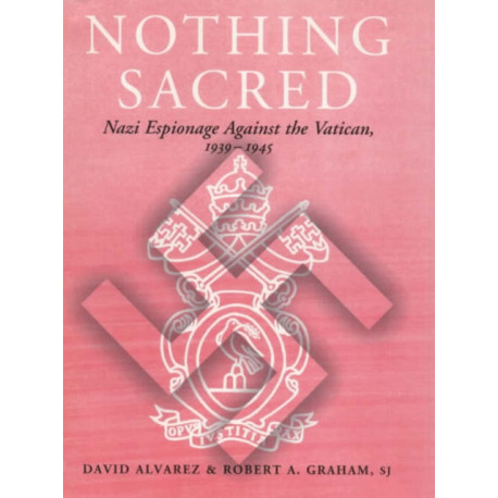 Nothing Sacred: Nazi Espionage Against the Vatican, 1939-1945