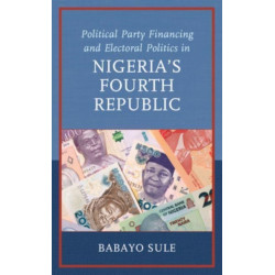 Political Party Financing and Electoral Politics in Nigeria’s Fourth Republic