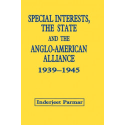 Special Interests, the State and the Anglo-American Alliance, 1939-1945