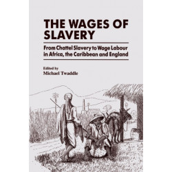 The Wages of Slavery: From Chattel Slavery to Wage Labour in Africa, the Caribbean and England