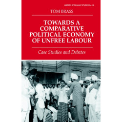 Towards a Comparative Political Economy of Unfree Labour: Case Studies and Debates