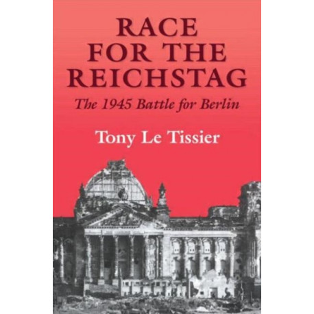 Race for the Reichstag: The 1945 Battle for Berlin