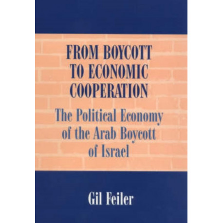 From Boycott to Economic Cooperation: The Political Economy of the Arab Boycott of Israel