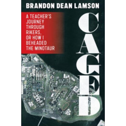 Caged: A Teacher's Journey Through Rikers, or How I Beheaded the Minotaur